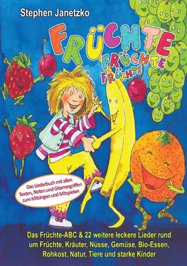 Früchte, Früchte, Früchte - Das Früchte-ABC und 22 weitere leckere Lieder rund um Früchte, Kräuter, Nüsse, Gemüse, Bio-Essen, Rohkost, Natur, Tiere und starke Kinder