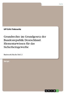 Grundrechte im Grundgesetz der Bundesrepublik Deutschland. Elementarwissen für das Sicherheitsgewerbe