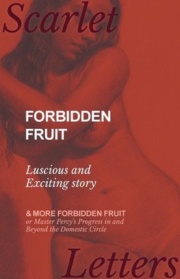 Forbidden Fruit - Luscious and Exciting story; and More Forbidden Fruit or Master Percy's Progress in and Beyond the Domestic Circle