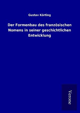 Der Formenbau des französischen Nomens in seiner geschichtlichen Entwicklung