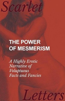 The Power of Mesmerism - A Highly Erotic Narrative of Voluptuous Facts and Fancies