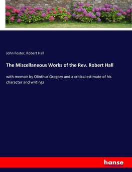 The Miscellaneous Works of the Rev. Robert Hall