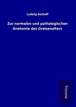 Zur normalen und pathologischen Anatomie des Greisenalters