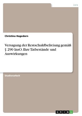 Versagung der Restschuldbefreiung gemäß § 290 InsO. Ihre Tatbestände und Auswirkungen