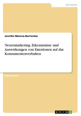 Neuromarketing. Erkenntnisse und Auswirkungen von Emotionen auf das Konsumentenverhalten