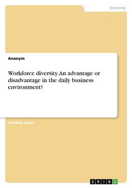 Workforce diversity. An advantage or disadvantage in the daily business environment?