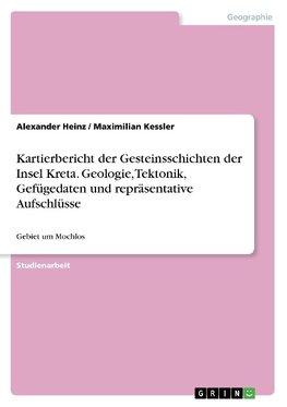 Kartierbericht der Gesteinsschichten der Insel Kreta. Geologie, Tektonik, Gefügedaten und repräsentative Aufschlüsse