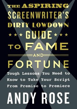 Aspiring Screenwriter's Dirty Lowdown Guide to Fame and Fortune