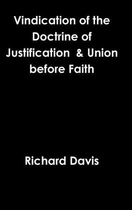 Vindication of the Doctrine of Justification  & Union before Faith