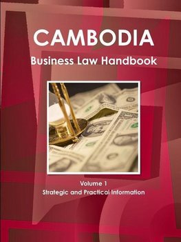 Cambodia Business Law Handbook Volume 1 Strategic and Practical Information