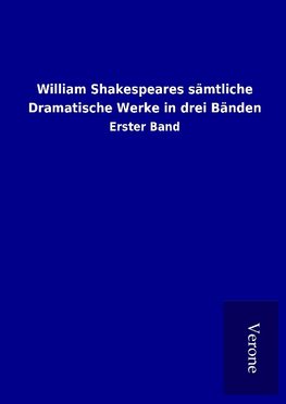 William Shakespeares sämtliche Dramatische Werke in drei Bänden