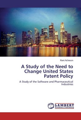 A Study of the Need to Change United States Patent Policy