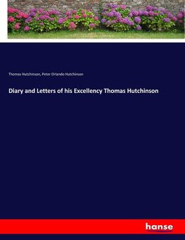 Diary and Letters of his Excellency Thomas Hutchinson