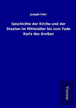 Geschichte der Kirche und der Staaten im Mittelalter bis zum Tode Karls des Großen