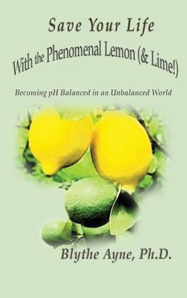 Save Your Life with the Phenomenal Lemon (& Lime!)