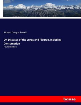 On Diseases of the Lungs and Pleurae, Including Consumption