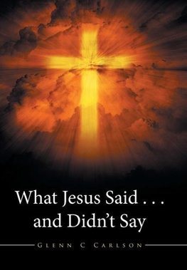 What Jesus Said . . . and Didn't Say