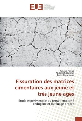 Fissuration des matrices cimentaires aux jeune et très jeune ages