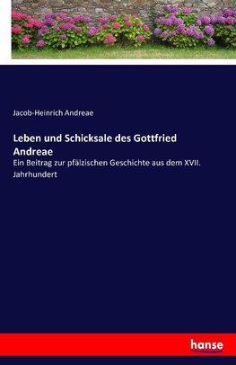 Leben und Schicksale des Gottfried Andreae