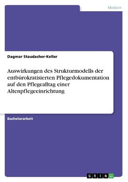 Auswirkungen des Strukturmodells der entbürokratisierten Pflegedokumentation auf den Pflegealltag einer Altenpflegeeinrichtung