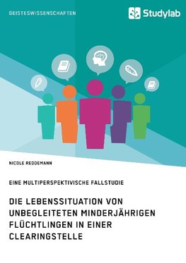 Die Lebenssituation von unbegleiteten minderjährigen Flüchtlingen in einer Clearingstelle