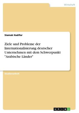 Ziele und Probleme der Internationalisierung deutscher Unternehmen mit dem Schwerpunkt "Arabische Länder"