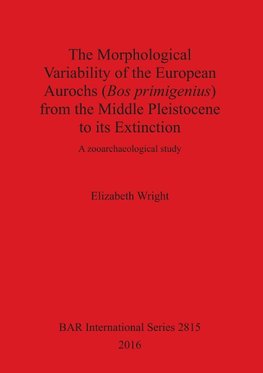 The Morphological Variability of the European Aurochs (Bos primigenius) from the Middle Pleistocene to its Extinction