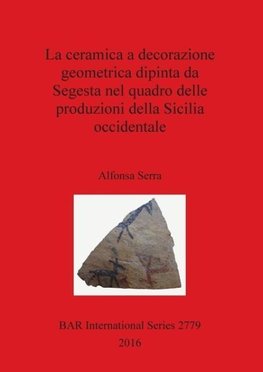 La ceramica a decorazione geometrica dipinta da Segesta nel quadro delle produzioni della Sicilia occidentale