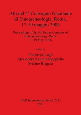 Atti del 4° Convegno Nazionale di Etnoarcheologia, Roma, 17-19 maggio 2006