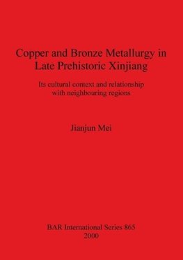 Copper and Bronze Metallurgy in Late Prehistoric Xinjiang