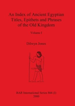 An Index of Ancient Egyptian Titles, Epithets and Phrases of the Old Kingdom Volume I