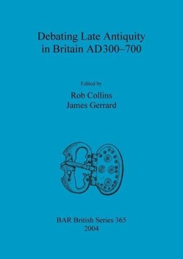 Debating Late Antiquity in Britain AD300-700