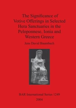 The Significance of Votive Offerings in Selected Hera Sanctuaries in the Peloponnese, Ionia and Western Greece