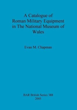 A Catalogue of Roman Military Equipment in The National Museum of Wales