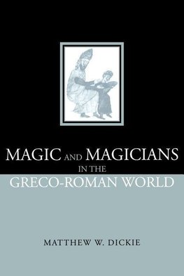 Dickie, M: Magic and Magicians in the Greco-Roman World