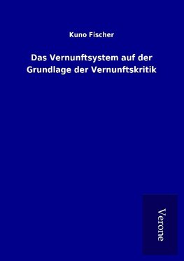 Das Vernunftsystem auf der Grundlage der Vernunftskritik