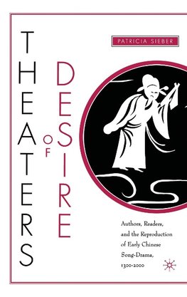 Theaters of Desire: Authors, Readers, and the Reproduction of Early Chinese Song-Drama, 1300-2000