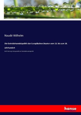 Die Getreidehandelspolitik der Europäischen Staaten vom 13. bis zum 18. Jahrhundert