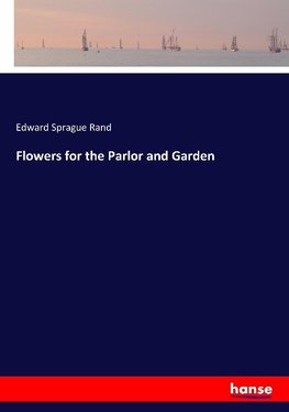 Flowers for the Parlor and Garden