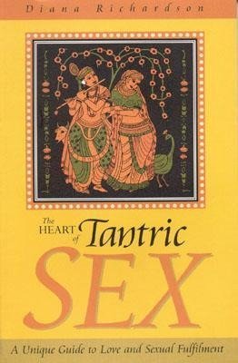 Heart of Tantric Sex - A Unique Guide to Love and Sexual Fulfilment