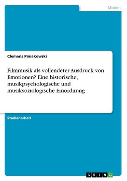 Filmmusik als vollendeter Ausdruck von Emotionen? Eine historische, musikpsychologische und musiksoziologische Einordnung