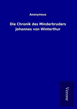 Die Chronik des Minderbruders Johannes von Winterthur