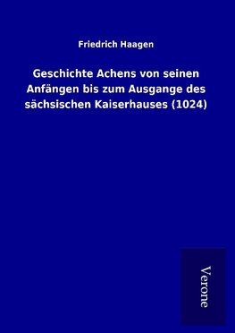 Geschichte Achens von seinen Anfängen bis zum Ausgange des sächsischen Kaiserhauses (1024)