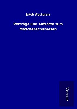 Vorträge und Aufsätze zum Mädchenschulwesen