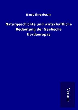 Naturgeschichte und wirtschaftliche Bedeutung der Seefische Nordeuropas