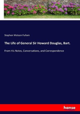 The Life of General Sir Howard Douglas, Bart.