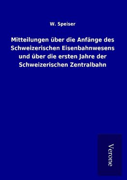 Mitteilungen über die Anfänge des Schweizerischen Eisenbahnwesens und über die ersten Jahre der Schweizerischen Zentralbahn