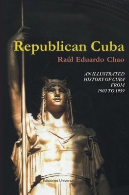 REPUBLICAN CUBA. AN ILLUSTRATED HISTORY OF CUBA FROM 1902 TO 1959