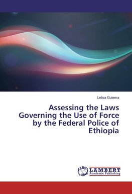 Assessing the Laws Governing the Use of Force by the Federal Police of Ethiopia