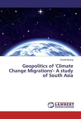 Geopolitics of 'Climate Change Migrations'- A study of South Asia